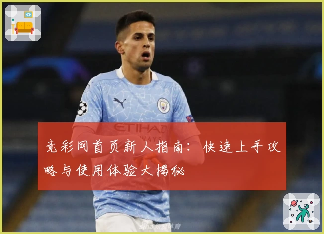 竞彩网首页新人指南：快速上手攻略与使用体验大揭秘