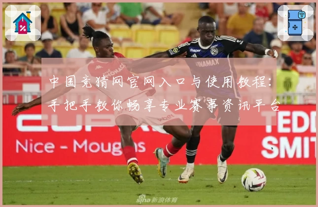 中国竞猜网官网入口与使用教程：手把手教你畅享专业赛事资讯平台