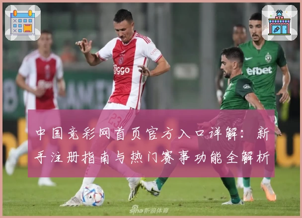 中国竞彩网首页官方入口详解：新手注册指南与热门赛事功能全解析