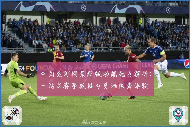 中国竞彩网最新版功能亮点解析：一站式赛事数据与资讯服务体验