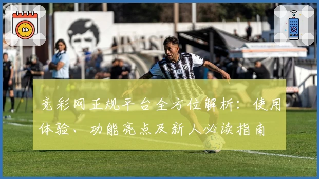 竞彩网正规平台全方位解析：使用体验、功能亮点及新人必读指南