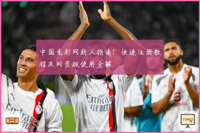 中国竞彩网新人指南：快速注册教程及网页版使用全解