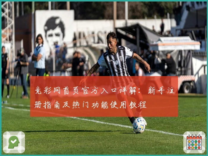 竞彩网首页官方入口详解:新手注册指南及热门功能使用教程