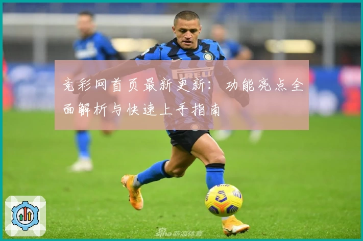 竞彩网首页最新更新：功能亮点全面解析与快速上手指南