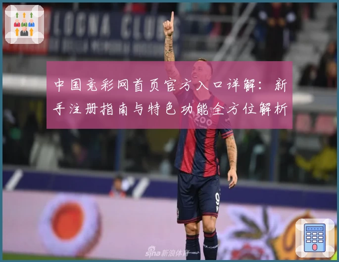 中国竞彩网首页官方入口详解：新手注册指南与特色功能全方位解析