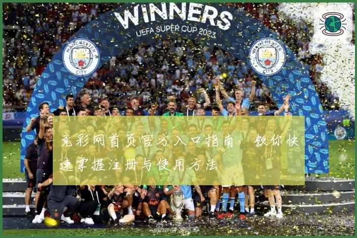 竞彩网首页官方入口指南，教你快速掌握注册与使用方法
