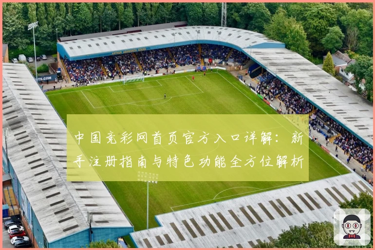 中国竞彩网首页官方入口详解：新手注册指南与特色功能全方位解析