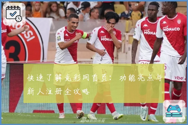 快速了解竟彩网首页：功能亮点与新人注册全攻略